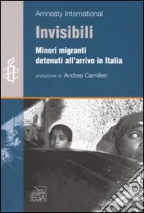 Invisibili. Minori migranti detenuti all'arrivo in italia libro di Amnesty International (cur.)