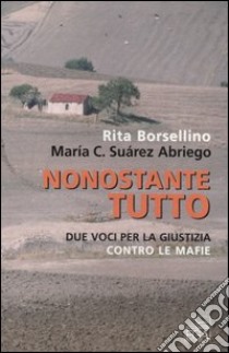 Nonostante tutto. Due voci per la giustizia, contro le mafie libro di Borsellino Rita - Suárez Abriego María C.