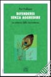 Difendersi senza aggredire. La potenza della nonviolenza libro di Patfoort Pat