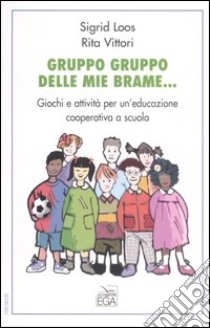 Gruppo gruppo delle mie brame... Giochi e attività per un'educazione cooperativa a scuola libro di Loos Sigrid - Vittori Rita