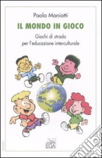 Il mondo in gioco. Giochi di strada per l'educazione interculturale libro di Maniotti Paola