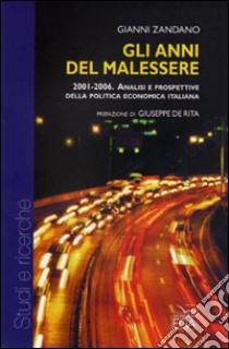 Gli anni del malessere. 2001-2006. Analisi e prospettive della politica economica italiana libro di Zandano Gianni