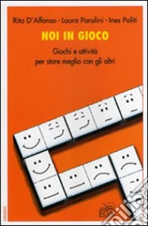 Noi in gioco. Giochi e attività per stare meglio con gli altri libro di D'Alfonso Rita - Parolini Laura - Politi Ines