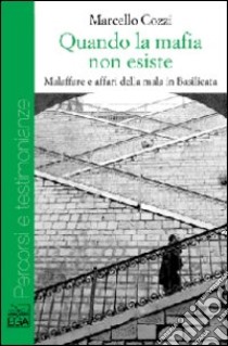 Quando la mafia non esiste. Malaffare e affari della mala in Basilicata libro di Cozzi Marcello