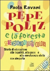 Pepe Poliz e la foresta Senevedonodituttiicolori. Storie di educazione alla legalità, alla pace e alla convivenza civile con simpatia libro di Ravani Paola