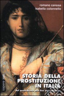 Storia della prostituzione in Italia. Dal Quattrocento alla fine del Settecento libro di Canosa Romano - Colonnello Isabella