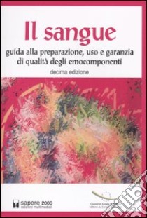 Il sangue. Guida alla preparazione, uso e garanzia di qualità degli emocomponenti libro