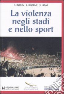 La violenza negli stadi e nello sport libro di Bodin Dominique - Robène Luc - Héas Stéphane