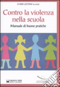 Contro la violenza nella scuola. Manuale di buone pratiche libro di Gittins C. (cur.)