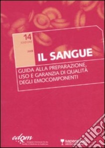 Il sangue. Guida alla preparazione, uso e garanzia di qualità degli emocomponenti libro