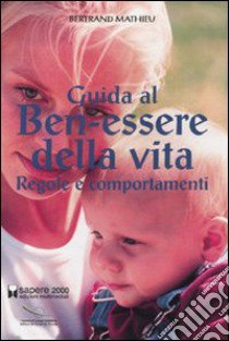 Guida al ben-essere della vita. Regole e comportamenti libro di Bertrand Mathieu