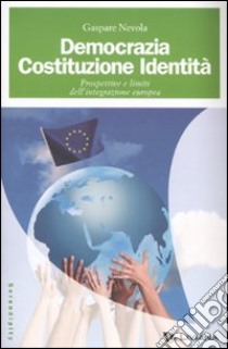 Democrazia, costituzione, identità. Prospettive e limiti dell'integrazione europea libro di Nevola Gaspare