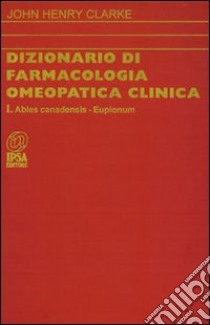 Dizionario di farmacologia omeopatica clinica. Vol. 1 libro di Clarke John H.; Mazza C. (cur.)