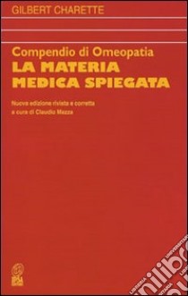 Compendio di omeopatia. La materia medica spiegata libro di Charette Gilbert; Mazza C. (cur.)