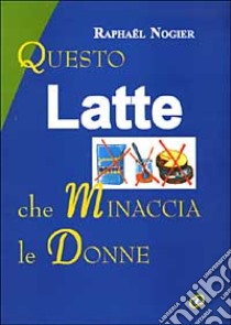 Questo latte che minaccia le donne libro di Nogier Raphaël; Sforza A. (cur.)