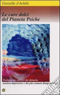 Le cure dolci del pianeta psiche libro di D'Achille Graziella