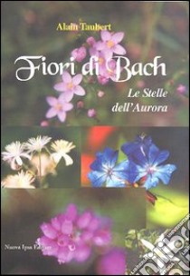 Fiori di Bach. Le stelle dell'aurora libro di Taubert Alain