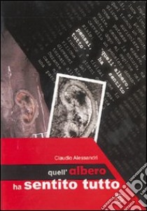 Quell'albero ha sentito tutto libro di Alessandri Claudio