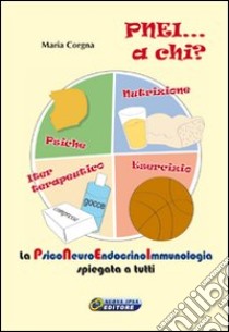 PNEI... A chi? La psiconeuroendocrinoimmunologia spiegata a tutti. Con DVD. Con gadget libro di Corgna Maria