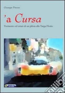 Cursa. Tormento ed estasi di un pilota alla Targa Florio ('A) libro di Pitrone Giuseppe