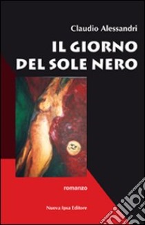 Il giorno del sole nero libro di Alessandri Claudio