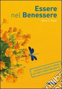 Essere nel benessere. Medicina naturale in pillole per vivere meglio ogni giorno libro di Golzi Anna Carla