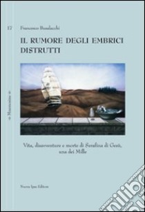 Il rumore degli embrici distrutti. Vita, disavventure e morte di Serafina di Gesù, una dei Mille libro di Busalacchi Francesco