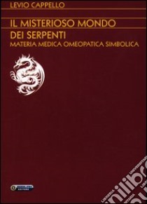 Il misterioso mondo dei serpenti. Materia medica omeopatica simbolica libro di Cappello Levio