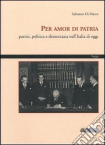 Per amor di patria. Partiti, politica e democrazia nell'Italia di oggi libro di Di Marco Salvatore