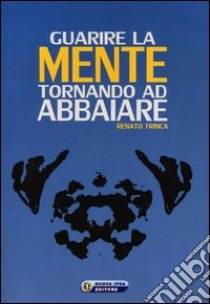 Guarire la mente tornando ad abbaiare libro di Trinca Renato