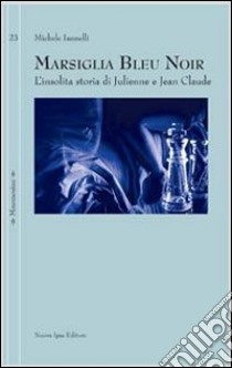 Marsiglia bleu noir. L'insolita storia di Julienne e Jean Claude libro di Iannelli Michele