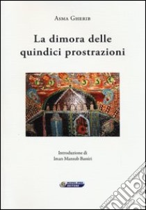 La dimora delle quindici prostrazioni. Ediz. italiana e araba libro di Gherib Asma