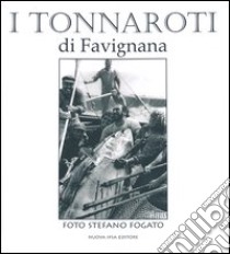 I tonnaroti di Favignana. Ediz. illustrata libro di Fogato Stefano