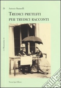 Tredici pretesti per tredici racconti libro di Bassarelli Antonio