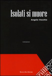 Isolati si muore libro di Vecchio Angelo