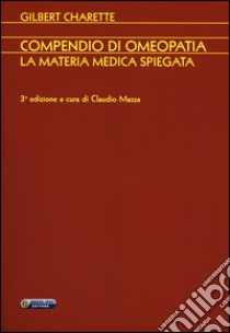 Compendio di omeopatia. La materia medica spiegata libro di Charette Gilbert; Mazza C. (cur.)