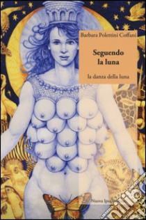 Seguendo la luna. La danza della luna libro di Polettini Coffani Barbara