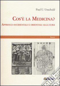 Cos'è la medicina? Approcci occidentali e orientali alla cura libro di Unschuld Paul U.; Jori A. (cur.)