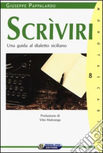 Scrìviri. Una guida al dialetto siciliano libro di Pappalardo Giuseppe