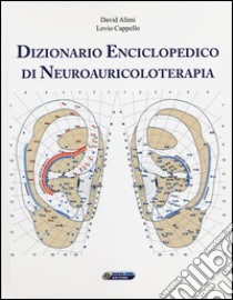 Dizionario enciclopedico di neuroauricoloterapia. Ediz. illustrata libro di Alimi David; Cappello Levio