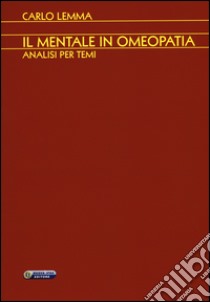 Il mentale in omeopatia. Analisi per temi libro di Lemma Carlo