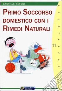 Primo soccorso domestico con i rimedi naturali libro di Peroni Gabriele