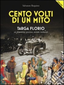 Cento volti di un mito. Targa Florio. Un fenomeno sportivo, sociale, culturale. Ediz. illustrata. Con DVD libro di Requirez Salvatore