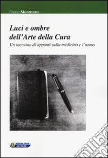 Luci e ombre dell'arte della cura. Un taccuino di appunti sulla medicina e l'uomo libro di Montenero Paolo