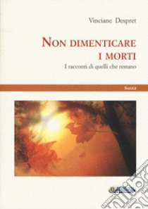 Non dimenticare i morti. I racconti di quelli che restano libro di Despert Vinciane; Cascone R. (cur.)