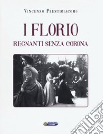 I Florio. Regnanti senza corona libro di Prestigiacomo Vincenzo