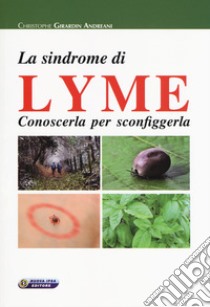 La sindrome di Lyme. Conoscerla per sconfiggerla libro di Girardin Andreani Christophe