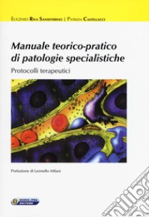 Manuale teorico-pratico di patologie specialistiche: Protocolli terapuetici libro di Riva Sanseverino Eugenio; Castellacci Patrizia