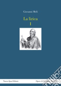 La lirica. Testo siciliano a fronte. Vol. 1: Odi, sonetti e canzunetti libro di Meli Giovanni; Cipolla G. (cur.)