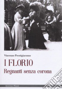 I Florio. Regnanti senza corona libro di Prestigiacomo Vincenzo